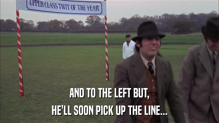 AND TO THE LEFT BUT, HE'LL SOON PICK UP THE LINE... 