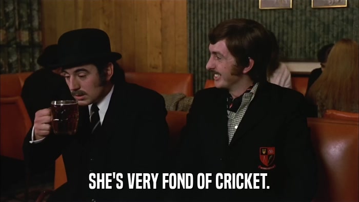 SHE'S VERY FOND OF CRICKET.  