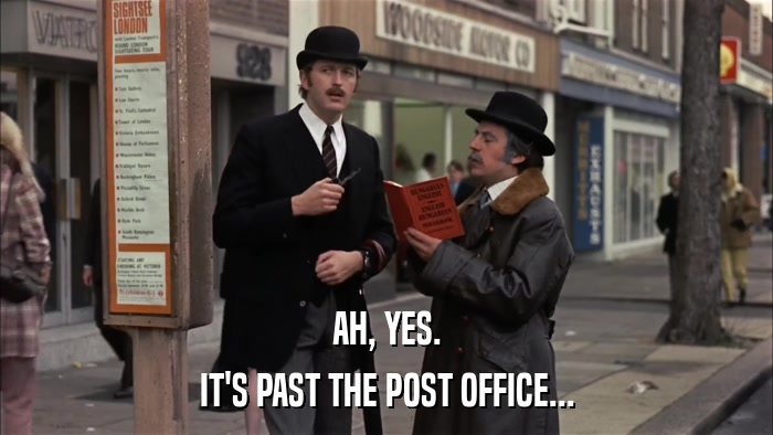 AH, YES. IT'S PAST THE POST OFFICE... 