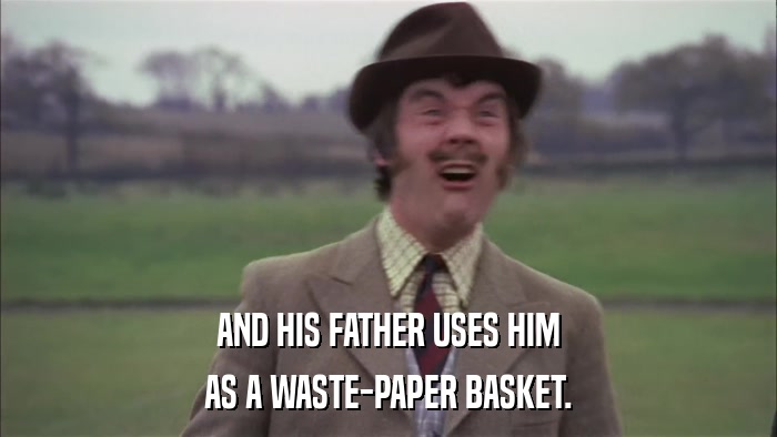 AND HIS FATHER USES HIM AS A WASTE-PAPER BASKET. 