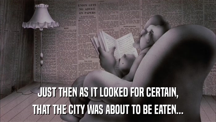 JUST THEN AS IT LOOKED FOR CERTAIN, THAT THE CITY WAS ABOUT TO BE EATEN... 