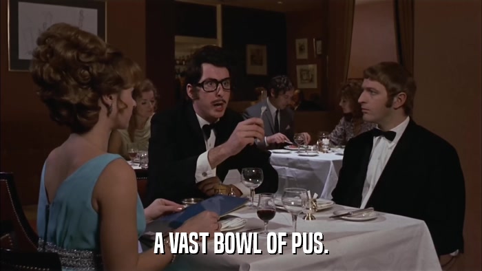 A VAST BOWL OF PUS.  