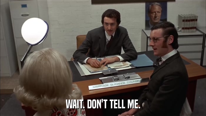 WAIT. DON'T TELL ME.  