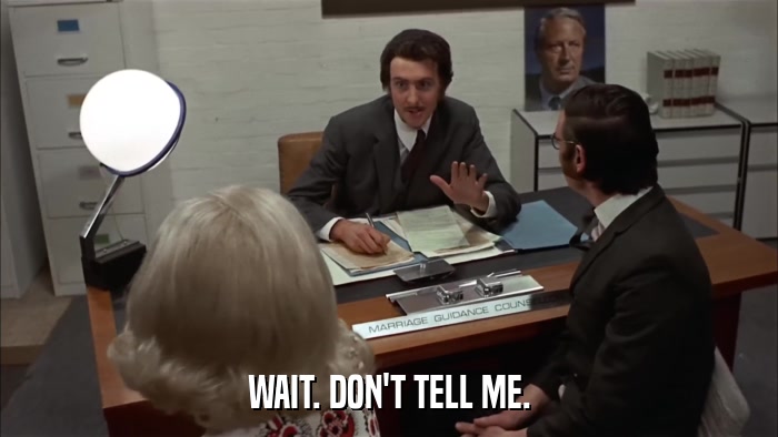 WAIT. DON'T TELL ME.  
