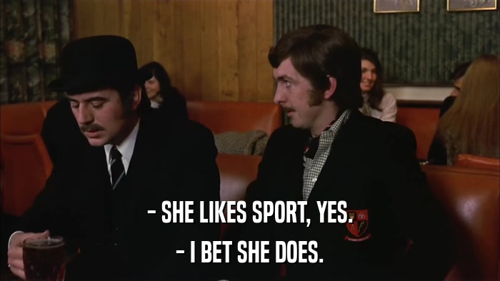 - SHE LIKES SPORT, YES. - I BET SHE DOES. 