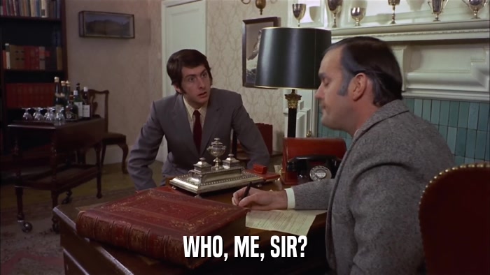 WHO, ME, SIR?  