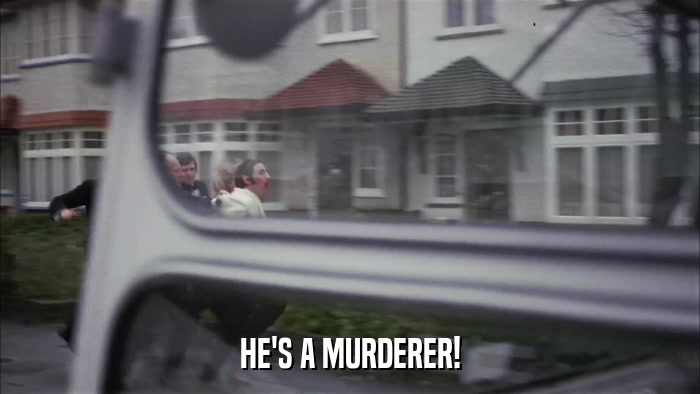 HE'S A MURDERER!  