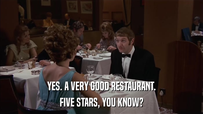 YES. A VERY GOOD RESTAURANT. FIVE STARS, YOU KNOW? 