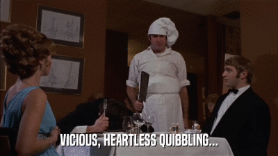 VICIOUS, HEARTLESS QUIBBLING...  