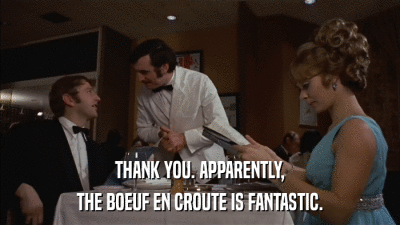 THANK YOU. APPARENTLY, THE BOEUF EN CROUTE IS FANTASTIC. 