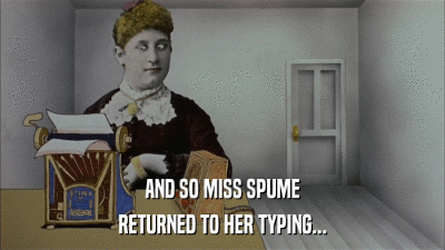 AND SO MISS SPUME RETURNED TO HER TYPING... 