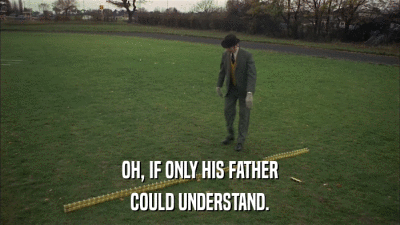 OH, IF ONLY HIS FATHER COULD UNDERSTAND. 
