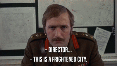 - DIRECTOR... - THIS IS A FRIGHTENED CITY. 