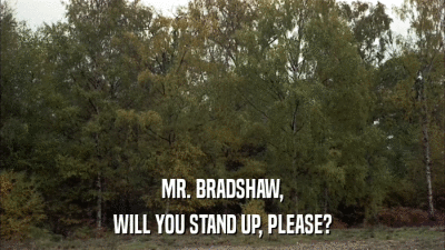 MR. BRADSHAW, WILL YOU STAND UP, PLEASE? 