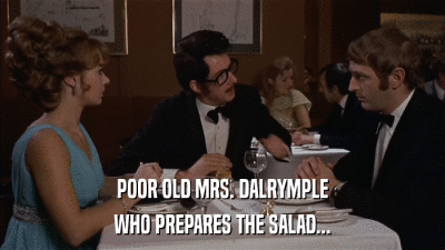 POOR OLD MRS. DALRYMPLE WHO PREPARES THE SALAD... 