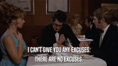 I CAN'T GIVE YOU ANY EXCUSES. THERE ARE NO EXCUSES. 