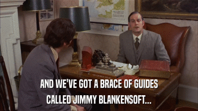 AND WE'VE GOT A BRACE OF GUIDES CALLED JIMMY BLANKENSOFT... 
