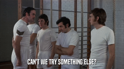 CAN'T WE TRY SOMETHING ELSE?  