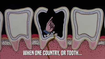 WHEN ONE COUNTRY, OR TOOTH...  