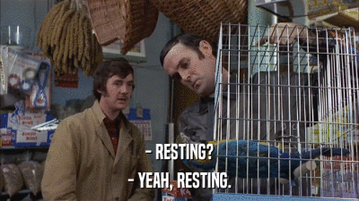 - RESTING? - YEAH, RESTING. 