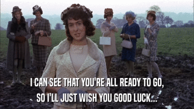 I CAN SEE THAT YOU'RE ALL READY TO GO, SO I'LL JUST WISH YOU GOOD LUCK... 