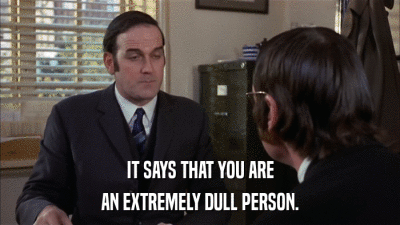 IT SAYS THAT YOU ARE AN EXTREMELY DULL PERSON. 