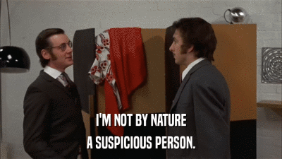 I'M NOT BY NATURE A SUSPICIOUS PERSON. 