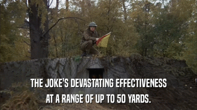 THE JOKE'S DEVASTATING EFFECTIVENESS AT A RANGE OF UP TO 50 YARDS. 
