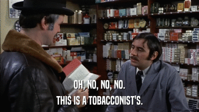 OH, NO, NO, NO. THIS IS A TOBACCONIST'S. 