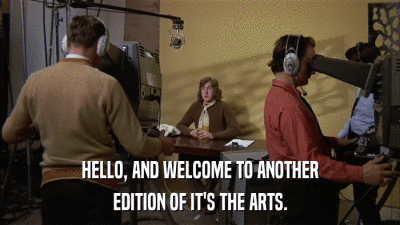 HELLO, AND WELCOME TO ANOTHER EDITION OF IT'S THE ARTS. 