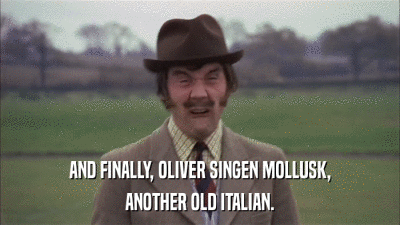 AND FINALLY, OLIVER SINGEN MOLLUSK, ANOTHER OLD ITALIAN. 
