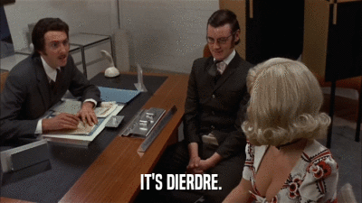 IT'S DIERDRE.  
