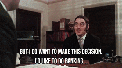 BUT I DO WANT TO MAKE THIS DECISION. I'D LIKE TO DO BANKING... 