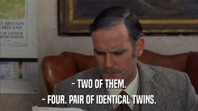 - TWO OF THEM. - FOUR. PAIR OF IDENTICAL TWINS. 