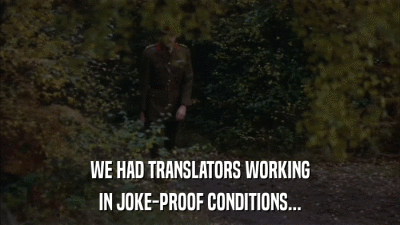 WE HAD TRANSLATORS WORKING IN JOKE-PROOF CONDITIONS... 