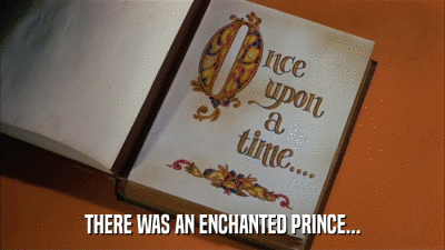 THERE WAS AN ENCHANTED PRINCE...  
