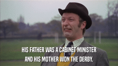 HIS FATHER WAS A CABINET MINISTER AND HIS MOTHER WON THE DERBY. 