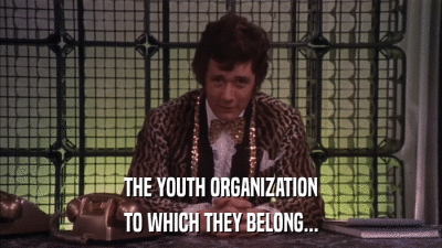 THE YOUTH ORGANIZATION TO WHICH THEY BELONG... 