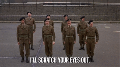 I'LL SCRATCH YOUR EYES OUT.  