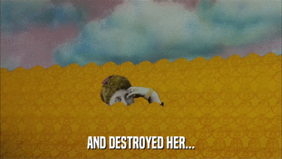 AND DESTROYED HER...  