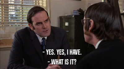- YES. YES, I HAVE. - WHAT IS IT? 