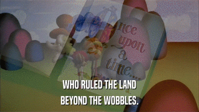 WHO RULED THE LAND BEYOND THE WOBBLES. 