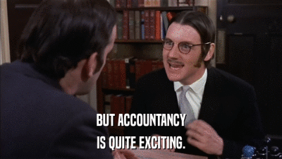 BUT ACCOUNTANCY IS QUITE EXCITING. 