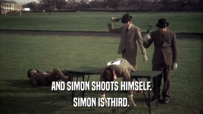 AND SIMON SHOOTS HIMSELF. SIMON IS THIRD. 