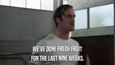 WE'VE DONE FRESH FRUIT FOR THE LAST NINE WEEKS. 