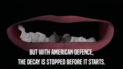 BUT WITH AMERICAN DEFENCE, THE DECAY IS STOPPED BEFORE IT STARTS. 