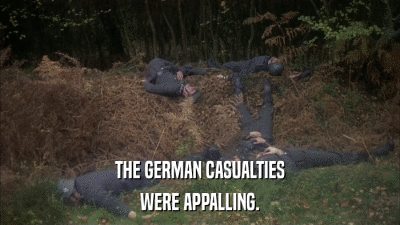 THE GERMAN CASUALTIES WERE APPALLING. 