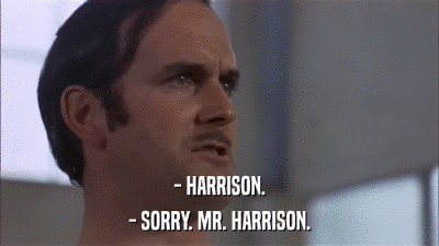 - HARRISON. - SORRY. MR. HARRISON. 