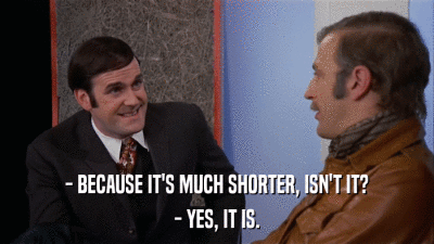 - BECAUSE IT'S MUCH SHORTER, ISN'T IT? - YES, IT IS. 