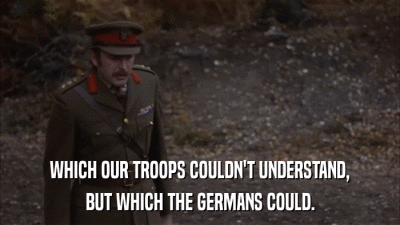 WHICH OUR TROOPS COULDN'T UNDERSTAND, BUT WHICH THE GERMANS COULD. 